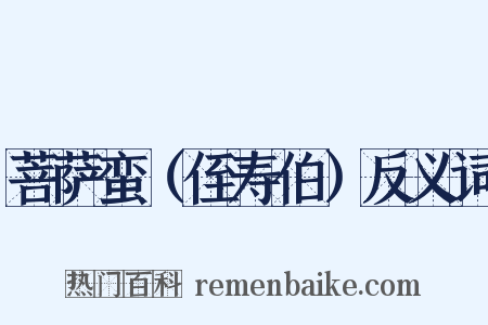 菩萨蛮（侄寿伯）反义词是什么意思的图片